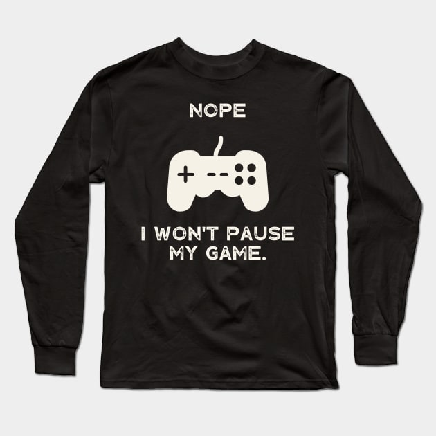 Nope , I Won't Pause My Game Long Sleeve T-Shirt by busines_night